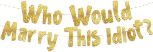 Who Would Marry This Idiot?  Gold Glitter Banner