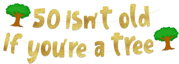 50 Isn’t Old If You’re A Tree Gold Glitter Banner
