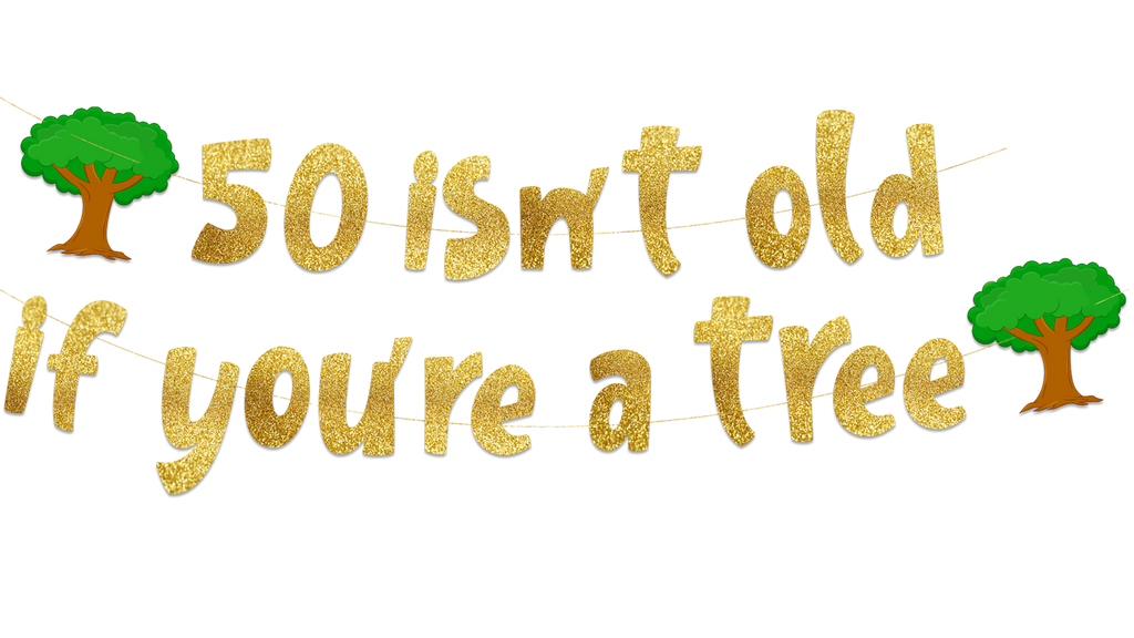 50 Isn’t Old If You’re A Tree Gold Glitter Banner