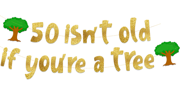 50 Isn’t Old If You’re A Tree Gold Glitter Banner