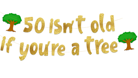 50 Isn’t Old If You’re A Tree Gold Glitter Banner