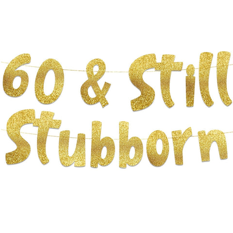 60 & Still Stubborn Gold Glitter Banner